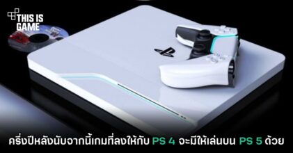 ครึ่งปีหลังนับจากนี้เกมที่ลงให้กับ PS4 จะมีให้เล่นบน PS5 ด้วย