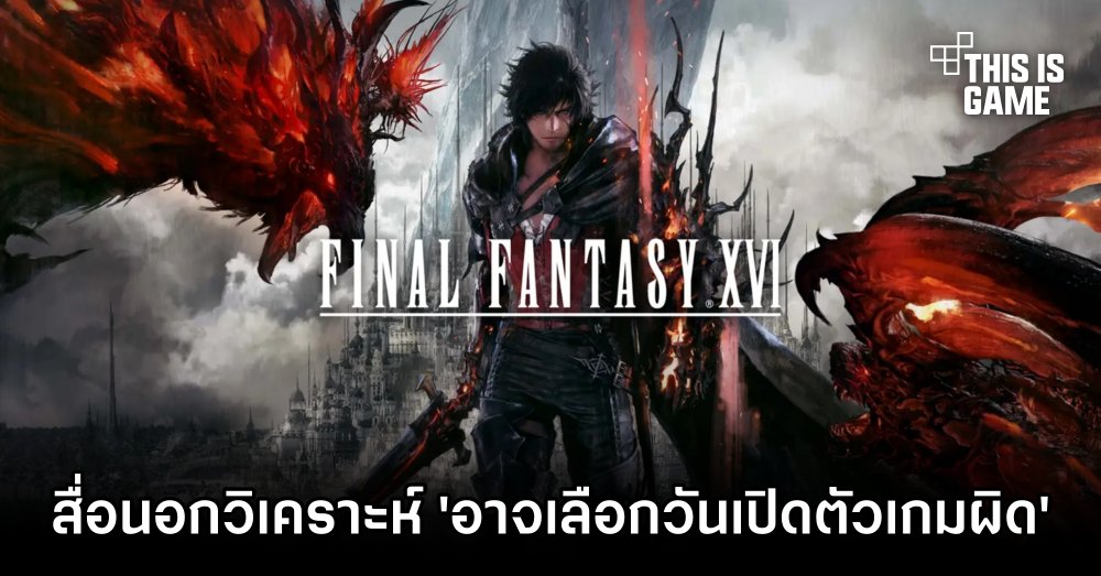สื่อนอกวิเคราะห์ 'Final Fantasy XVI อาจเลือกวันเปิดตัวผิด' 1 สื่อนอกวิเคราะห์ 'Final Fantasy XVI อาจเลือกวันเปิดตัวผิด'