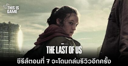 สื่อนอกคาดการณ์ซีรีส์ The Last of Us ตอนที่ 7 จะโดนถล่มรีวิวอีกครั้ง