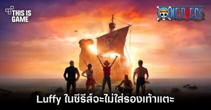 Luffy ในซีรีส์ ONE PIECE จะไม่ใส่รองเท้าแตะเหมือนกับการ์ตูน