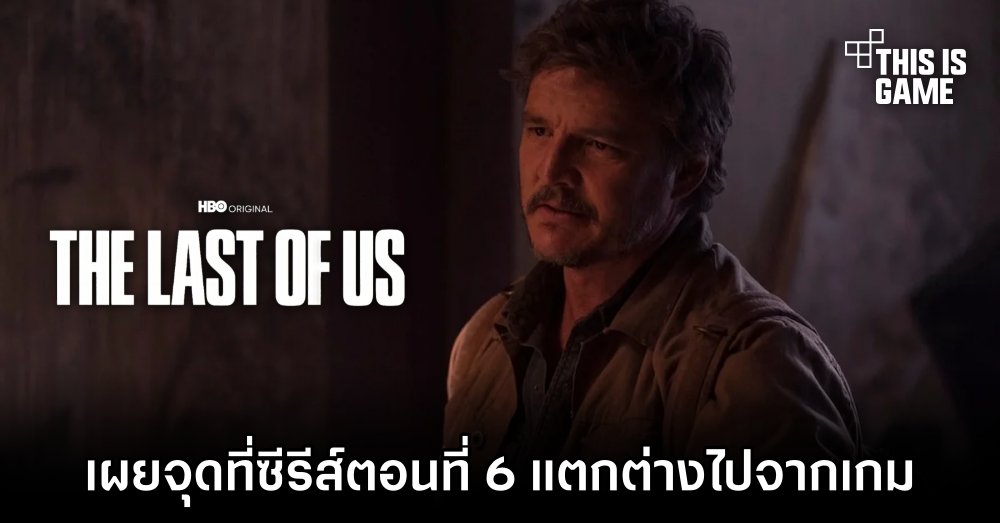 [มีสปอยล์] เผยจุดที่ซีรีส์ The Last of Us ตอนที่ 6 แตกต่างไปจากเกม