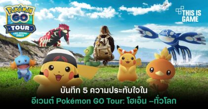 บันทึก 5 ความประทับใจในอีเวนต์ Pokémon GO Tour: โฮเอ็น–ทั่วโลก