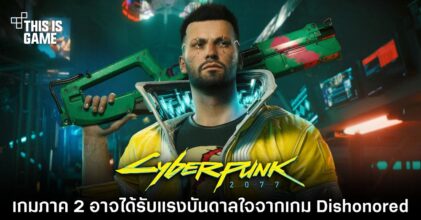 Cyberpunk 2077 ภาค 2 อาจได้รับแรงบันดาลใจจากเกม Dishonored