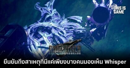 ผู้พัฒนา FFVIIR ยืนยันถึงสาเหตุที่มีแค่เพียงตัวละครบางตัวที่มองเห็น Whisper