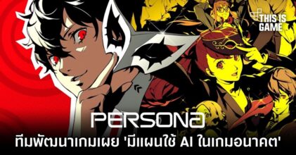 ทีมพัฒนาเกม Persona เผย 'มีแผนใช้ AI ในเกมอนาคต'