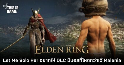 Let Me Solo Her อยากให้ใน DLC Elden Ring มีบอสที่โหดกว่าเจ๊ Malenia