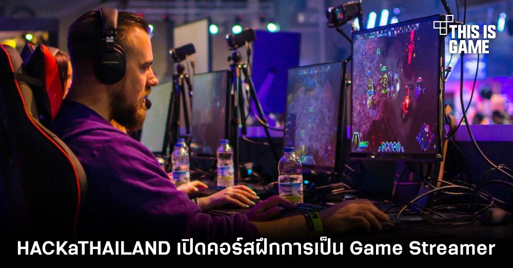 HACKaTHAILAND เปิดคอร์สฝึกการเป็น Game Streamer อย่างมืออาชีพ 1 HACKaTHAILAND เปิดคอร์สฝึกการเป็น Game Streamer อย่างมืออาชีพ