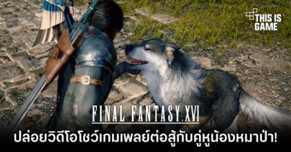 Final Fantasy XVI ปล่อยวิดีโอโชว์เกมเพลย์ต่อสู้กับคู่หูน้องหมาป่า!