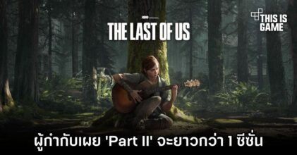 ผู้กำกับเผย 'The Last of Us Part II' จะยาวกว่า 1 ซีซั่น