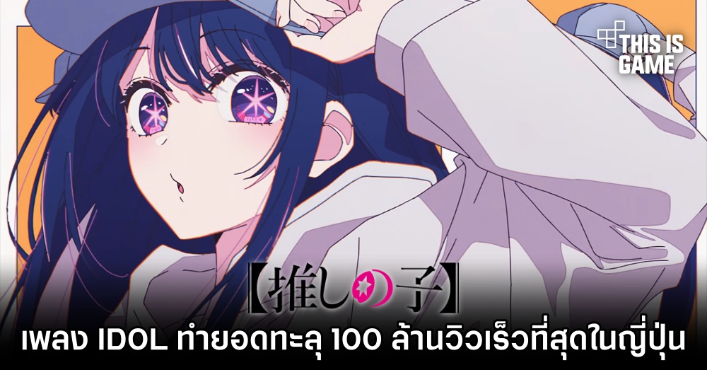 IDOL เพลงเปิดของอนิเมะ 'เกิดใหม่เป็นลูกโอชิ' ทำยอดทะลุ 100 ล้านวิว 1 IDOL เพลงเปิดของอนิเมะ 'เกิดใหม่เป็นลูกโอชิ' ทำยอดทะลุ 100 ล้านวิว