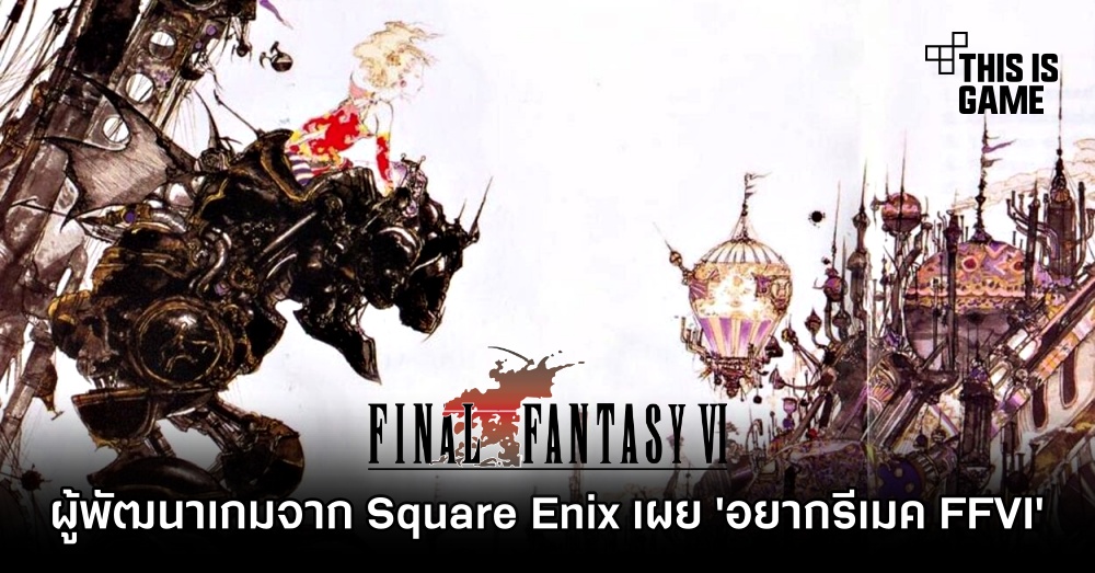 ผู้พัฒนาเกมจาก Square Enix เผย 'อยากรีเมค Final Fantasy VI' 1 ผู้พัฒนาเกมจาก Square Enix เผย 'อยากรีเมค Final Fantasy VI'