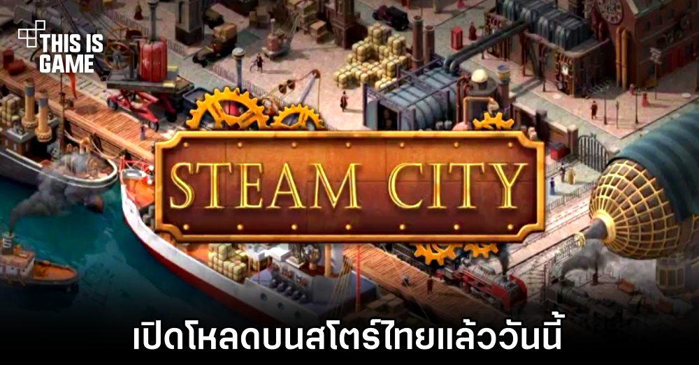 Steam City เปิดโหลดบนสโตร์ไทยทั้ง iOS และ Android แล้ววันนี้ 1 Steam City เปิดโหลดบนสโตร์ไทยทั้ง iOS และ Android แล้ววันนี้