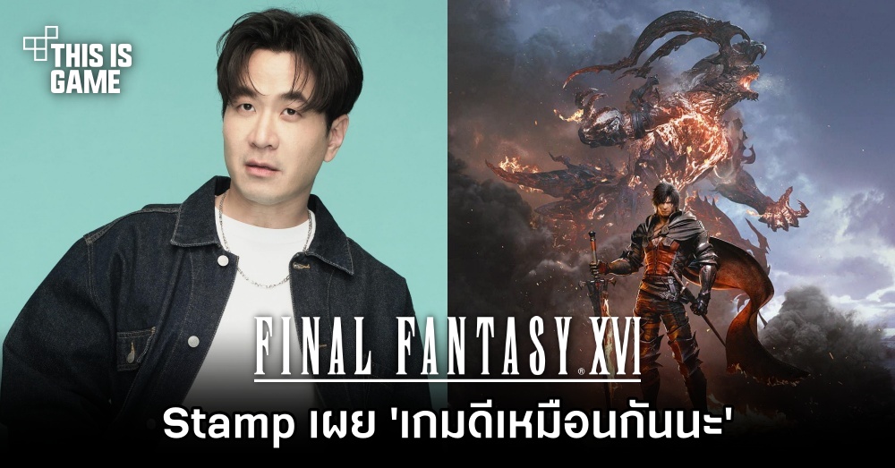 Stamp เผย 'Final Fantasy XVI ก็ดีเหมือนกันนะ' 1 Stamp เผย 'Final Fantasy XVI ก็ดีเหมือนกันนะ'