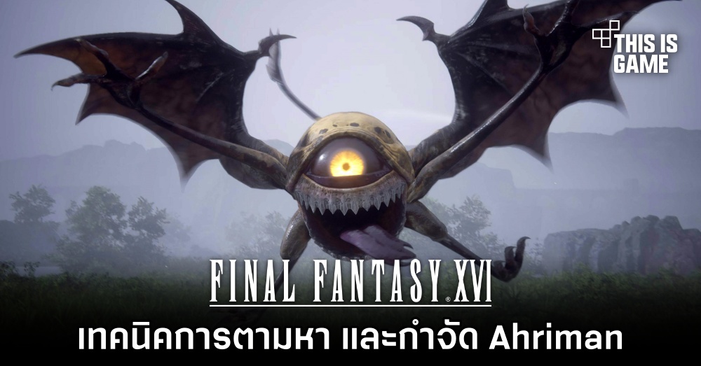 Final Fantasy XVI - เทคนิคการตามหา และกำจัด Ahriman