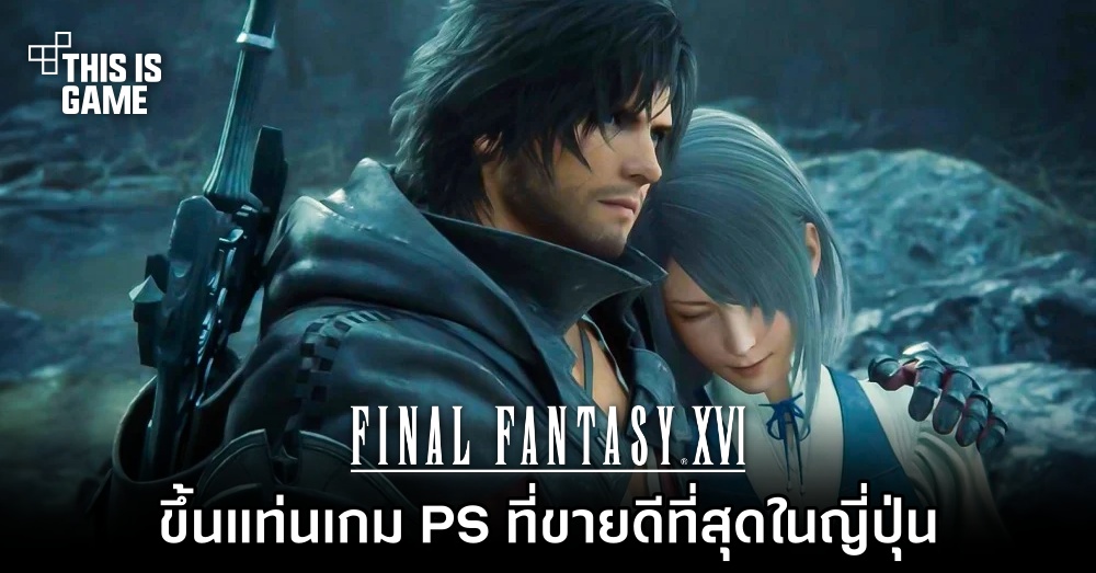 Final Fantasy XVI ขึ้นแท่นเกม PS5 ที่ขายดีที่สุดในญี่ปุ่น