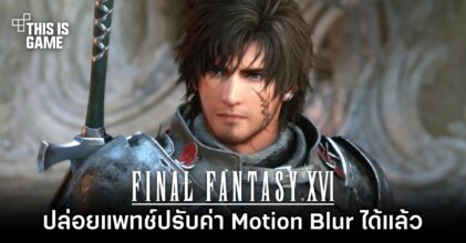 ผู้เล่นได้เฮ! Final Fantasy XVI ปล่อยแพทช์ปรับค่า Motion Blur ได้แล้ว