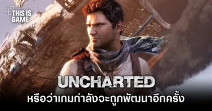 หรือว่าเกม Uncharted กำลังจะถูกพัฒนาอีกครั้ง?