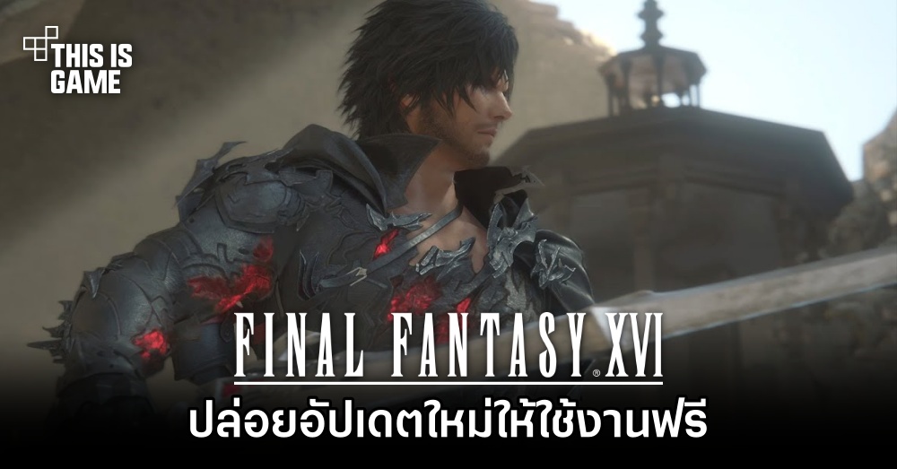 Final Fantasy XVI ปล่อยอัปเดตใหม่ให้ใช้งานฟรี 1 Final Fantasy XVI ปล่อยอัปเดตใหม่ให้ใช้งานฟรี
