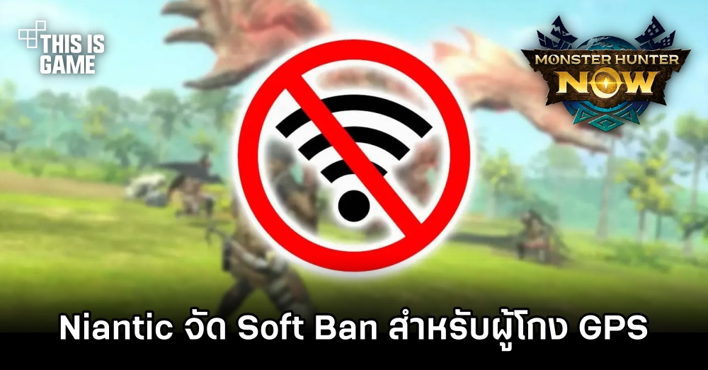 Niantic จัด Soft Ban สำหรับผู้โกง GPS ในเกม Monster Hunter Now