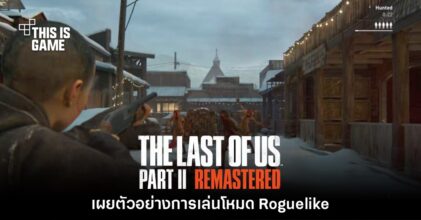 The Last of Us: Part II Remastered โชว์วิดีโอโหมดการเล่นแบบ Roguelike