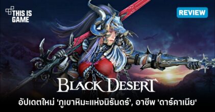 [รีวิว] Black Desert อัปเดตใหม่ 'ภูเขาหิมะแห่งนิรันดร์' และอาชีพ 'ดาร์คาเนีย'