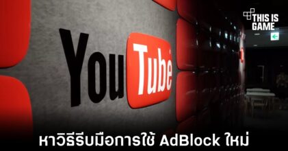 Google หาวิธีใหม่รับมือการใช้งาน AdBlock ใน YouTube