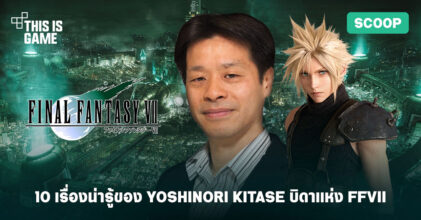 10 เรื่องน่ารู้เกี่ยวกับ Yoshinori Kitase บิดาแห่งเกม FINAL FANTASY VII