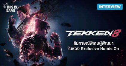 สัมภาษณ์พิเศษผู้พัฒนาเกม TEKKEN 8 ในช่วง Exclusive Hands On