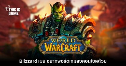 Blizzard เผย อยากนำ World of Warcraft มาลงให้กับคอนโซล