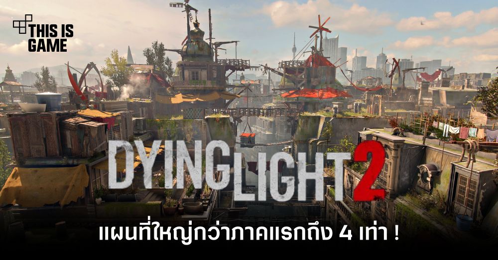 Dying Light 2 จะมีแผนที่ใหญ่กว่าภาคแรกถึง 4 เท่า !