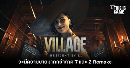 Resident Evil Village จะมีความยาวมากกว่าภาค 7 และ 2 Remake
