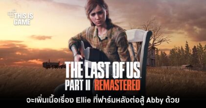 The Last of Us: Part II Remastered มีเนื้อเรื่องของ Ellie หลังสู้กับ Abby ด้วย