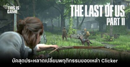 บัคสุดประหลาดใน The Last of Us Part II เปลี่ยนพฤติกรรมของเหล่า Clicker