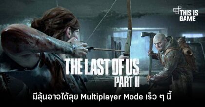 ลุ้นกันอีกรอบ! อาจได้ลุย Multiplayer Mode ใน The Last of Us Part II เร็ว ๆ นี้