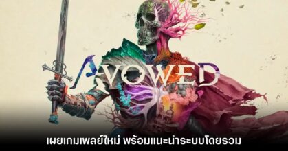 Avowed เผยวิดีโอตัวอย่างใหม่แนะนำระบบการเล่นโดยรวม
