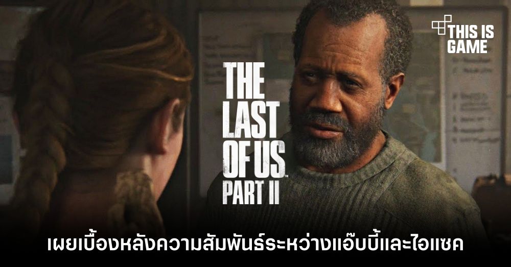 The Last of Us Part II เบื้องหลังความสัมพันธ์ระหว่างแอ๊บบี้และไอแซค 1 The Last of Us Part II เบื้องหลังความสัมพันธ์ระหว่างแอ๊บบี้และไอแซค