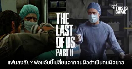 แฟนเกมสงสัย? เชื้อชาติของพ่อแอ๊บบี้ใน The Last of Us Part II ถูกแก้จากคนผิวดำเป็นคนผิวขาว