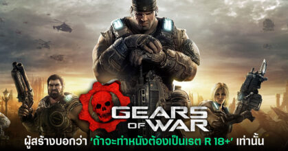ผู้สร้าง Gears of War เผย ถ้าจะทำหนังต้องเป็นเรต 18+ เท่านั้น