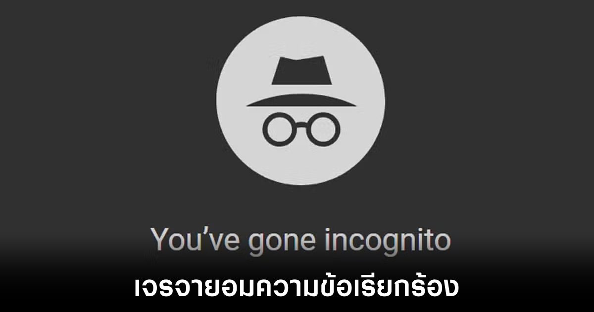 Google เจรจายอมความคดีติดตามผู้ใช้งานแม้เปิดโหมดไม่ระบุตัวตน 1 Google เจรจายอมความคดีติดตามผู้ใช้งานแม้เปิดโหมดไม่ระบุตัวตน