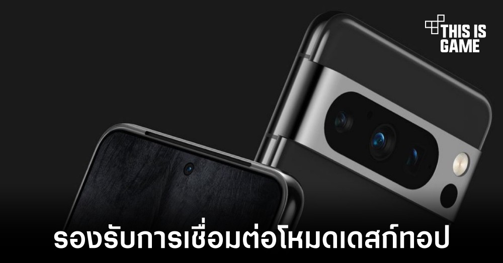 Pixel 8 จะรองรับการใช้งานโหมดเดสก์ท็อป 1 Pixel 8 จะรองรับการใช้งานโหมดเดสก์ท็อป