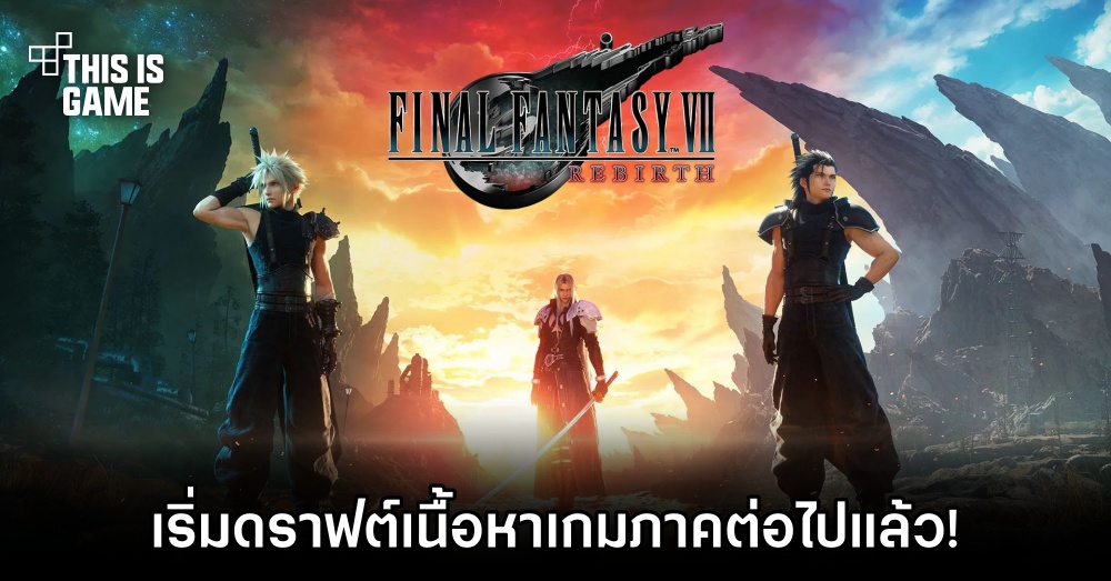ทีมพัฒนา Final Fantasy VII Rebirth เผย 'ดราฟต์เนื้อหาเกมภาคต่อไปแล้ว'
