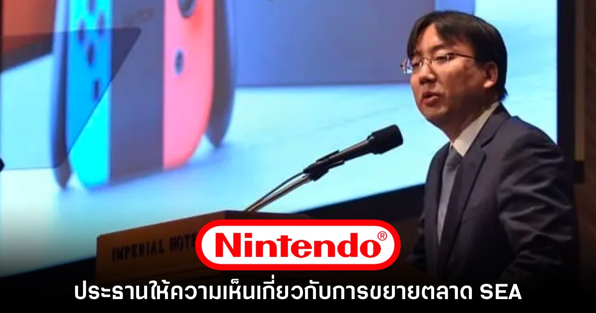 ประธานใหญ่ Nintendo ให้ความเห็นเกี่ยวกับการขยายตลาด SEA 1 ประธานใหญ่ Nintendo ให้ความเห็นเกี่ยวกับการขยายตลาด SEA