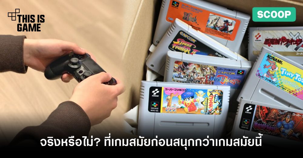 จริงหรือไม่? ที่เกมสมัยก่อน สนุกกว่าเกมสมัยนี้