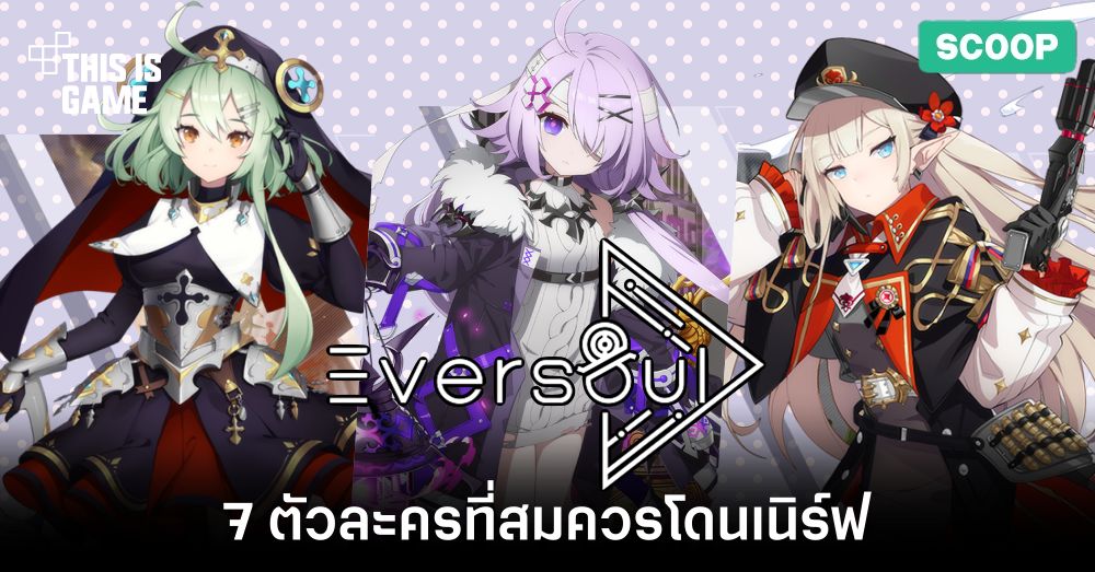 7 ตัวละครใน Eversoul ที่สมควรโดนเนิร์ฟ