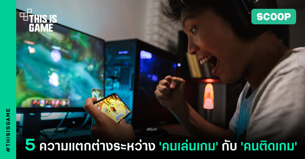 5 ความแตกต่างระหว่าง 'คนเล่นเกม' กับ 'คนติดเกม'