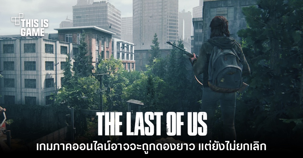 The Last of Us ภาคออนไลน์อาจจะถูกดองหลังเจอปัญหาต่อเนื่อง 1 The Last of Us ภาคออนไลน์อาจจะถูกดองหลังเจอปัญหาต่อเนื่อง