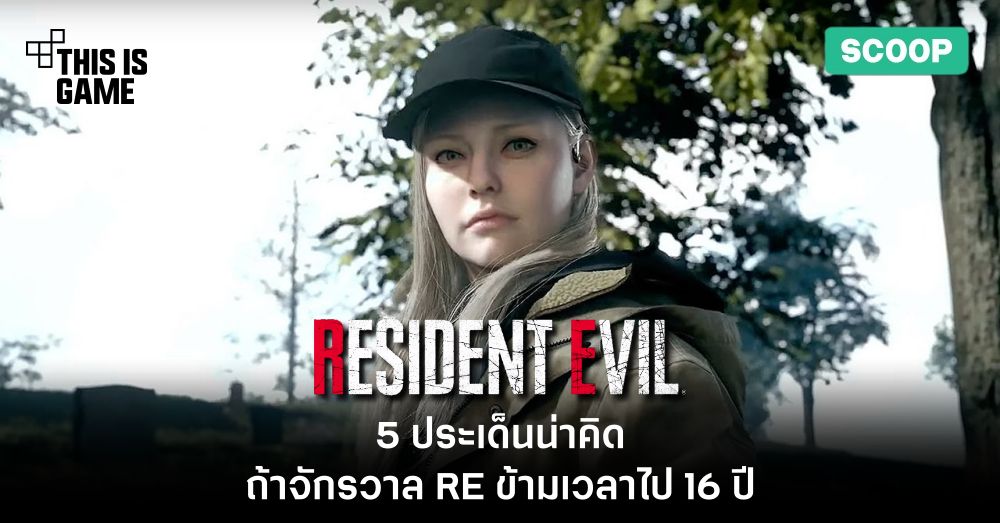 5 ประเด็นน่าคิดถ้าจักรวาล Resident Evil ข้ามเวลาไป 16 ปี