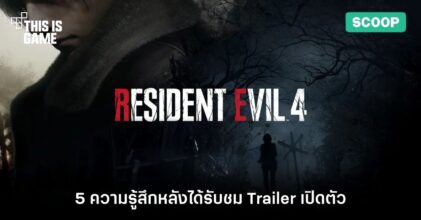 5 ความรู้สึกหลังได้รับชม Trailer เปิดตัว Resident Evil 4 Remake