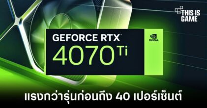 NVIDIA GeForce RTX 4070 Ti ประสิทธิภาพเหนือกว่ารุ่นก่อน 40 เปอร์เซ็นต์