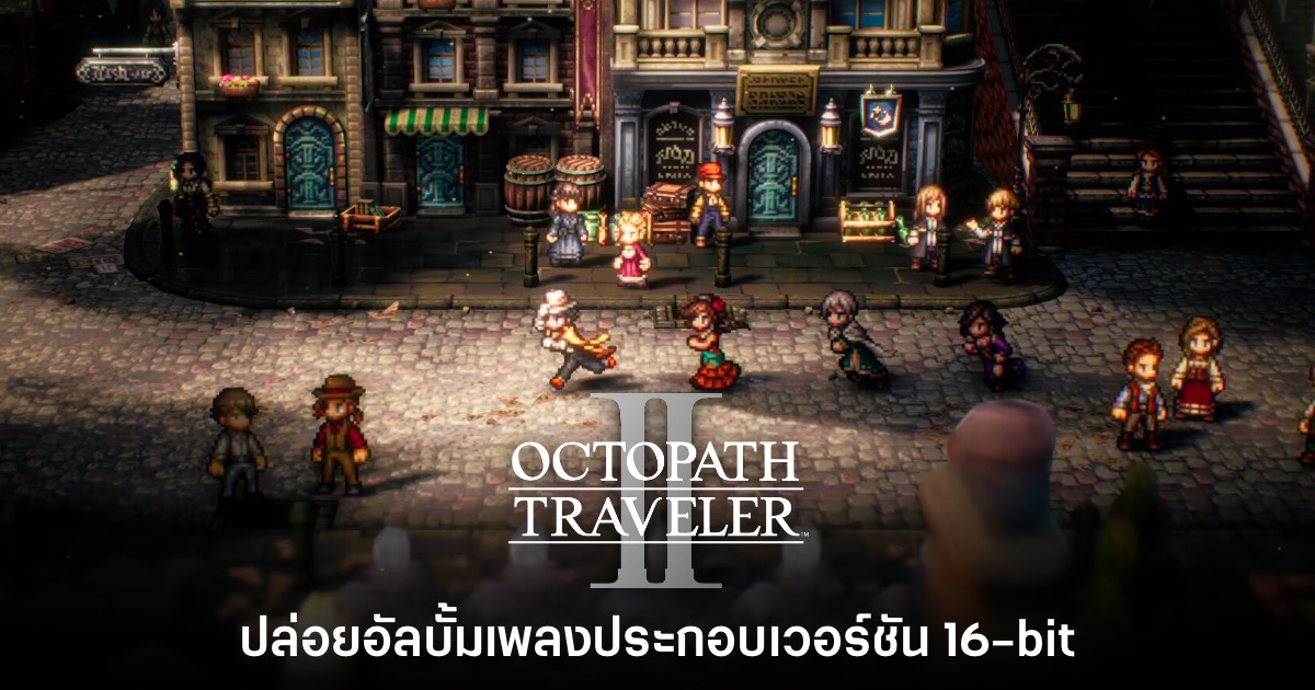 Octopath Traveler II ปล่อยอัลบั้ม OST ในเวอร์ชัน 16-bit 1 Octopath Traveler II ปล่อยอัลบั้ม OST ในเวอร์ชัน 16-bit
